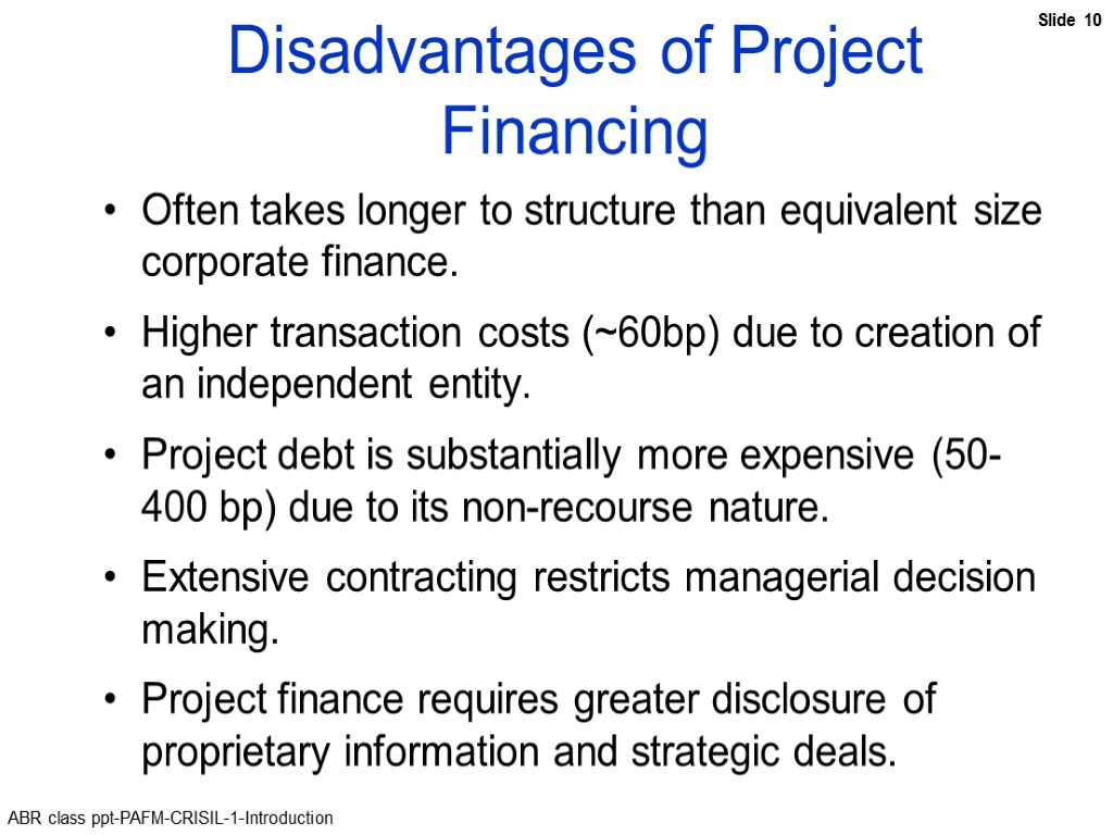 Disadvantages of Project Financing Often takes longer to structure than equivalent size corporate finance.